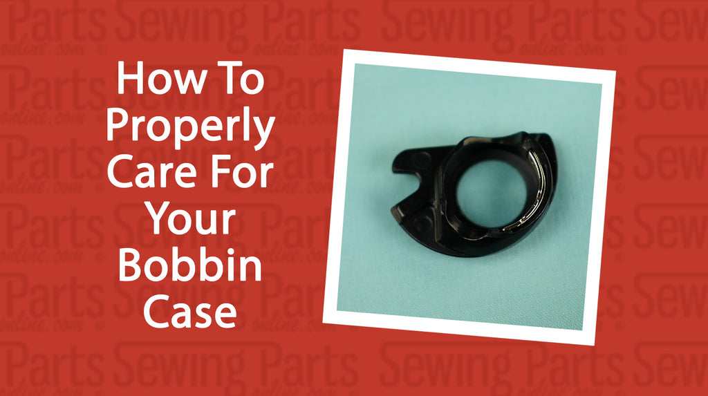 How To Properly Care For Your Bobbin Case