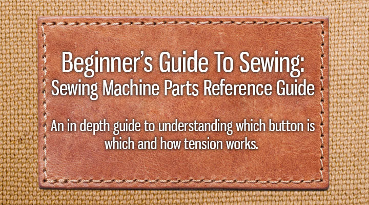 Beginner's Guide to Sewing: Sewing Machine Parts Reference Guide
