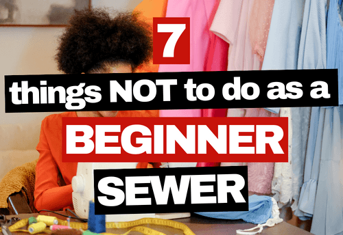 7 things not to do as a beginner sewer